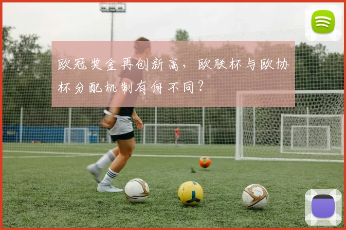 欧冠奖金再创新高，欧联杯与欧协杯分配机制有何不同？